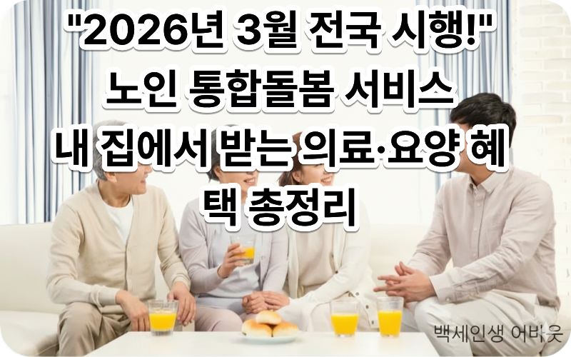 2026년 3월 시행 노인 통합돌봄 서비스 혜택 및 신청방법 안내 - 백세인생 어바웃